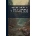 Die Reise Des Papstes Pius Vi. Nach Wien Und Sein Aufenthalt Daselbst: Ein Beitrag Zur Geschichte Der Beziehungen Josefs Ii, Zur Römischen Curie
