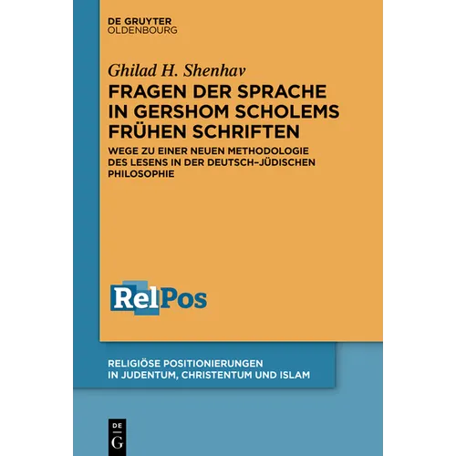 Fragen Der Sprache in Gershom Scholems Frühen Schriften: Wege Zu Einer Neuen Methodologie Des Lesens in Der Deutsch-Jüdischen Philosophie