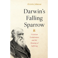 Darwin's Falling Sparrow: Victorian Evolutionists and the Meaning of Suffering