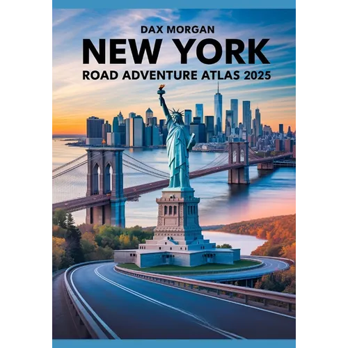 New York Road Adventure Atlas 2025: A Complete Guide to Scenic Drives, Iconic Landmarks, Hidden Gems, and Detailed Maps