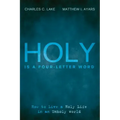 Holy Is a Four-Letter Word: How to Live a Holy Life in an Unholy World