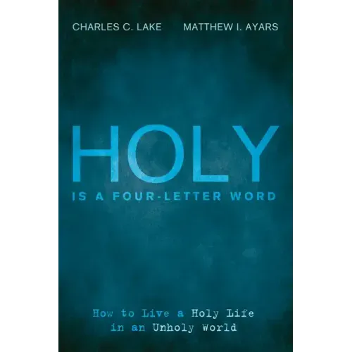 Holy Is a Four-Letter Word: How to Live a Holy Life in an Unholy World