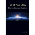 Full of Your Glory: Liturgy, Cosmos, Creation