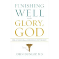 Finishing Well to the Glory of God: Strategies from a Christian Physician