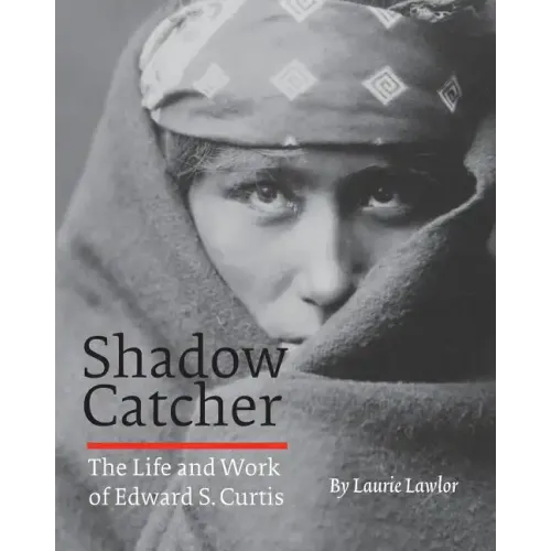 Shadow Catcher: The Life and Work of Edward S. Curtis