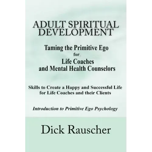 Adult Spiritual Development: The Creation Of An Authentic Spirituality for The 21st Century PRIMITIVE EGO PSYCHOLOGY The Journey from Unconscious P