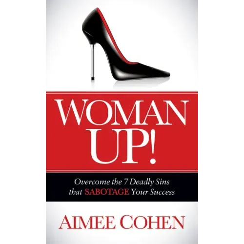 Woman Up!: Overcome the 7 Deadly Sins That Sabotage Your Success