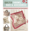 Quilted Throws, Bags and Accessories: 28 Inspired Projects Made with Patchwork, Paper Piecing & Appliquè