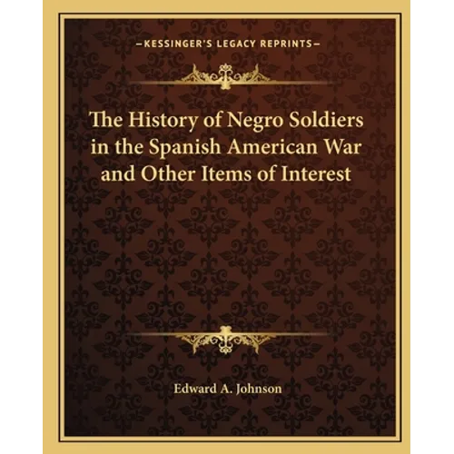 The History of Negro Soldiers in the Spanish American War and Other Items of Interest