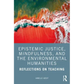 Epistemic Justice, Mindfulness, and the Environmental Humanities: Reflections on Teaching