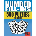 Number Fill-Ins: 500 Number Fill In Puzzles for Adults with Solutions (This is Volume 1 of Number Fill In Puzzle Books With 20+ Different Grid Layouts
