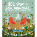 101 Organic Gardening Hacks: Eco-Friendly Solutions to Improve Any Garden