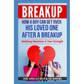 Breakup: How a Guy Can Get Over His Loved One After a Breakup: Realizing weakness is your strength