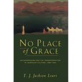 No Place of Grace: Antimodernism and the Transformation of American Culture, 1880-1920