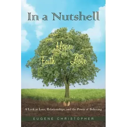 In a Nutshell Faith, Hope, Love: A Look at Love, Relationships, and the Power of Believing