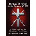 The End of Torah: At The Cross or AD 70?: A Debate On When the Law of Moses Passed
