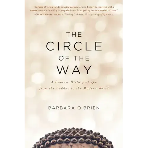 The Circle of the Way: A Concise History of Zen from the Buddha to the Modern World