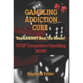 Gambling Addiction Cure - You CANNOT beat the House!: STOP Compulsive Gambling NOW!