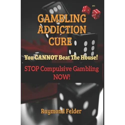 Gambling Addiction Cure - You CANNOT beat the House!: STOP Compulsive Gambling NOW!