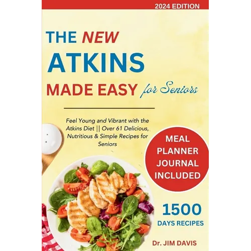 The New Atkins Made Easy for Seniors: Feel Young and Vibrant with the Atkins Diet Over 61 Delicious, Nutritious & Simple Recipes for Seniors - Paperback