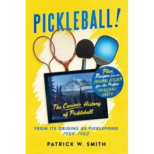 Pickleball!: The Curious History of Pickleball From Its Origins As Picklepong 1959 - 1963