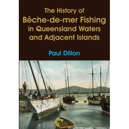 The History of Bêche-de-mer Fishing in Queensland Waters and Adjacent Islands