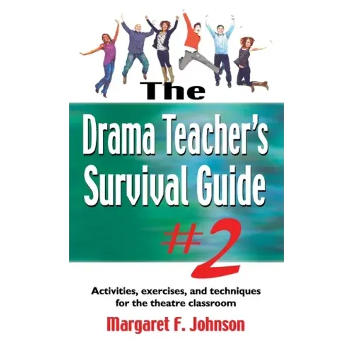 Drama Teacher's Survival Guide #2: Activities, Exercises, and Techniques for the Theatre Classroom
