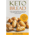 Keto Bread: Low-Carb Bakers Recipes for Gluten-Free, Ketogenic & Paleo Diets. Tasty and Easy to Follow Bread Recipes for Healthy Eating