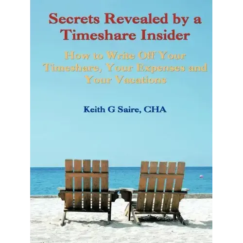 Secrets Revealed by a Timeshare Insider: How to Write Off Your Timeshare, Your Expenses and Your Vacations