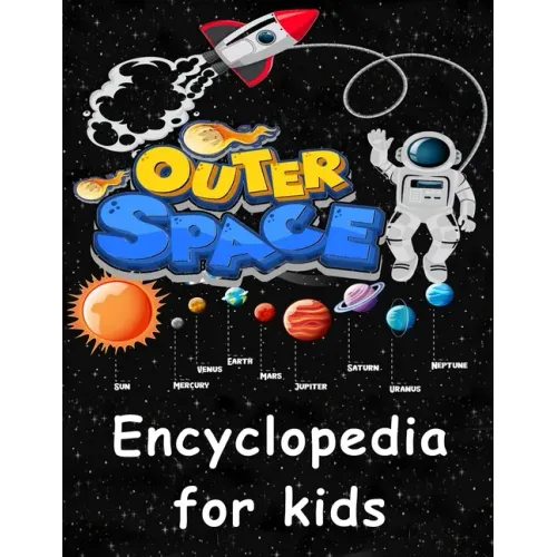 Outer Space encyclopedia for kids: Get ready to explore the Space as You've Never Seen it Before