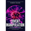 Covert Manipulation: Blowing Their Covers - Learn How Manipulation Works & How to Defend Yourself from Manipulative People
