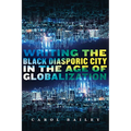 Writing the Black Diasporic City in the Age of Globalization