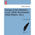 Songs of the Master's Love. [With Illuminated Initial Letters, Etc.]