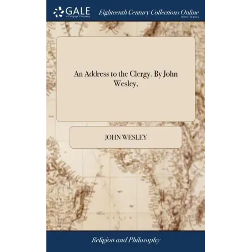 An Address to the Clergy. By John Wesley,