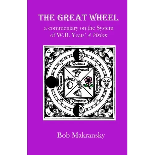 The Great Wheel: a commentary on the System of W.B. Yeats' A Vision