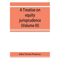 A treatise on equity jurisprudence: as administered in the United States of America, adapted for all the states and to the union of legal and equitabl