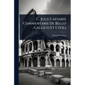 C. Julii Caesaris Commentarii De Bello Gallico Et Civili