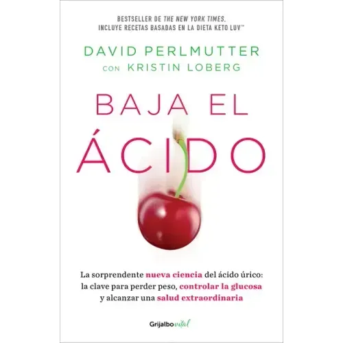Baja El Ácido: La Sorprendente Nueva Ciencia del Ácido Úrico / Drop Acid: The Surprising New Science of Uric Acid