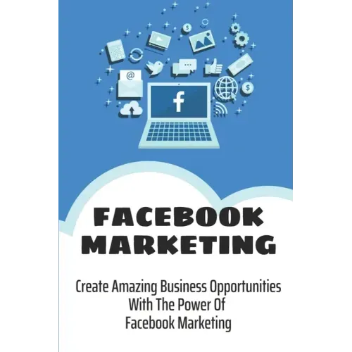 Facebook Marketing: Create Amazing Business Opportunities With The Power Of Facebook Marketing: Create Contests And Events On Facebook
