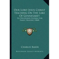 Our Lord Jesus Christ Teaching On The Lake Of Gennesaret: Six Discourses Suitable For Family Reading (1868)