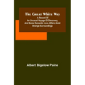 The great white way; A record of an unusual voyage of discovery, and some romantic love affairs amid strange surroundings