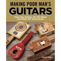 Making Poor Man's Guitars: Cigar Box Guitars, the Frying Pan Banjo, and Other DIY Instruments