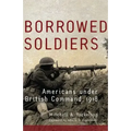 Borrowed Soldiers: Americans under British Command, 1918