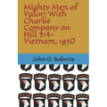 Mighty Men of Valor: With Charlie Company on Hill 714-Vietnam, 1970