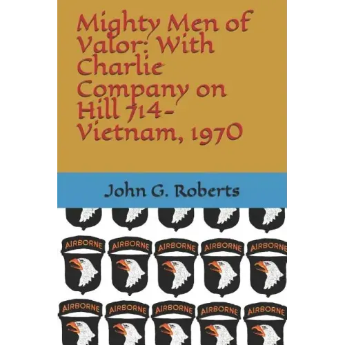 Mighty Men of Valor: With Charlie Company on Hill 714-Vietnam, 1970