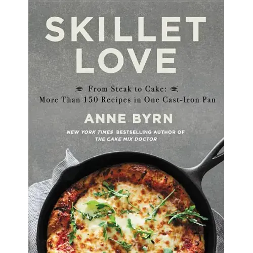 Skillet Love: From Steak to Cake: More Than 150 Recipes in One Cast-Iron Pan