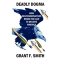 Deadly Dogma: How Neoconservatives Broke the Law to Deceive America