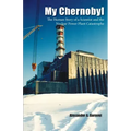 My Chernobyl: The Human Story of a Scientist and the Nuclear Power Plant Catastrophe