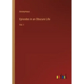 Episodes in an Obscure Life: Vol. I