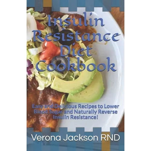 Insulin Resistance Diet Cookbook: Easy and Delicious Recipes to Lower Blood Sugar and Naturally Reverse Insulin Resistance!